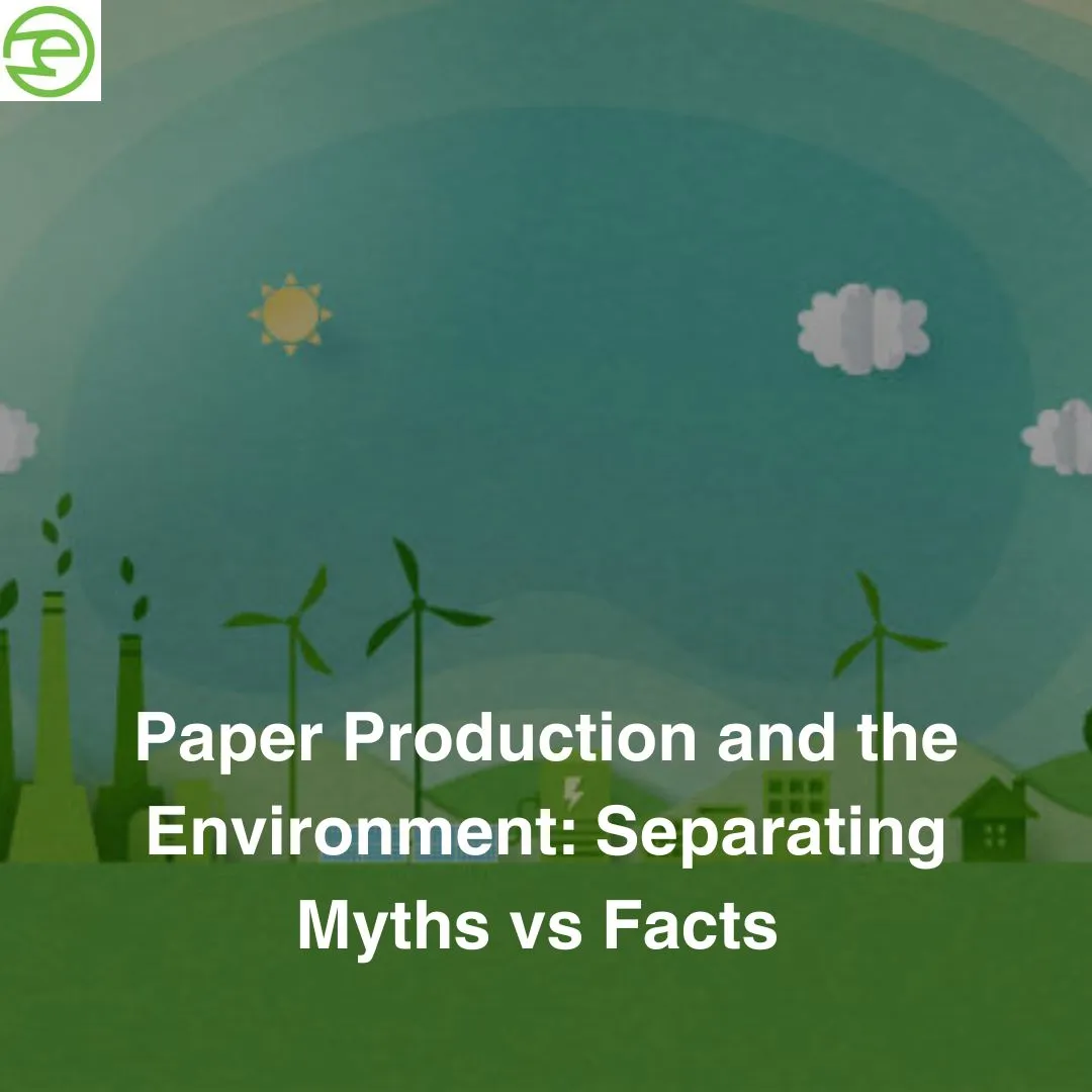 Paper Production And The Environment: Separating Myths Vs. Facts