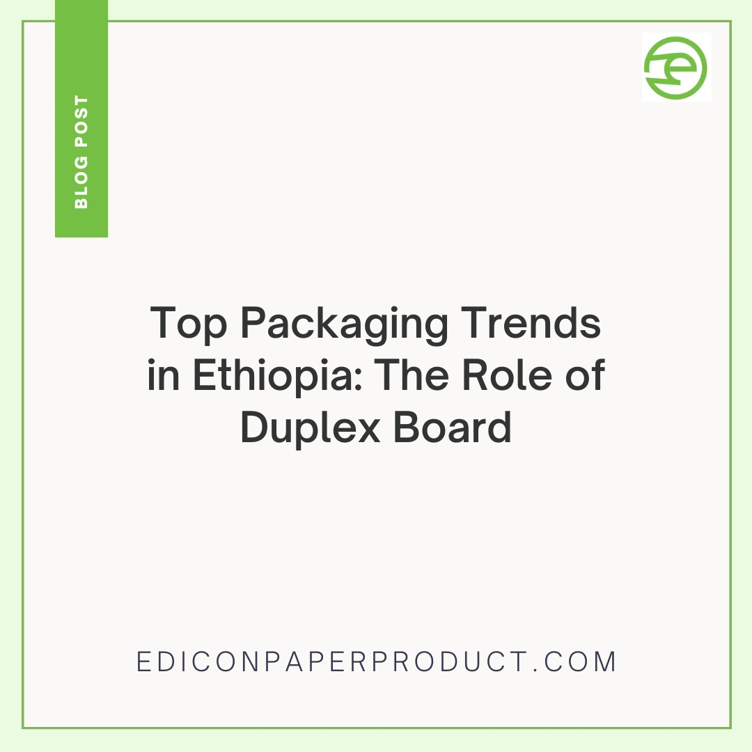 Top Packaging Trends In Ethiopia: The Role Of Duplex Board