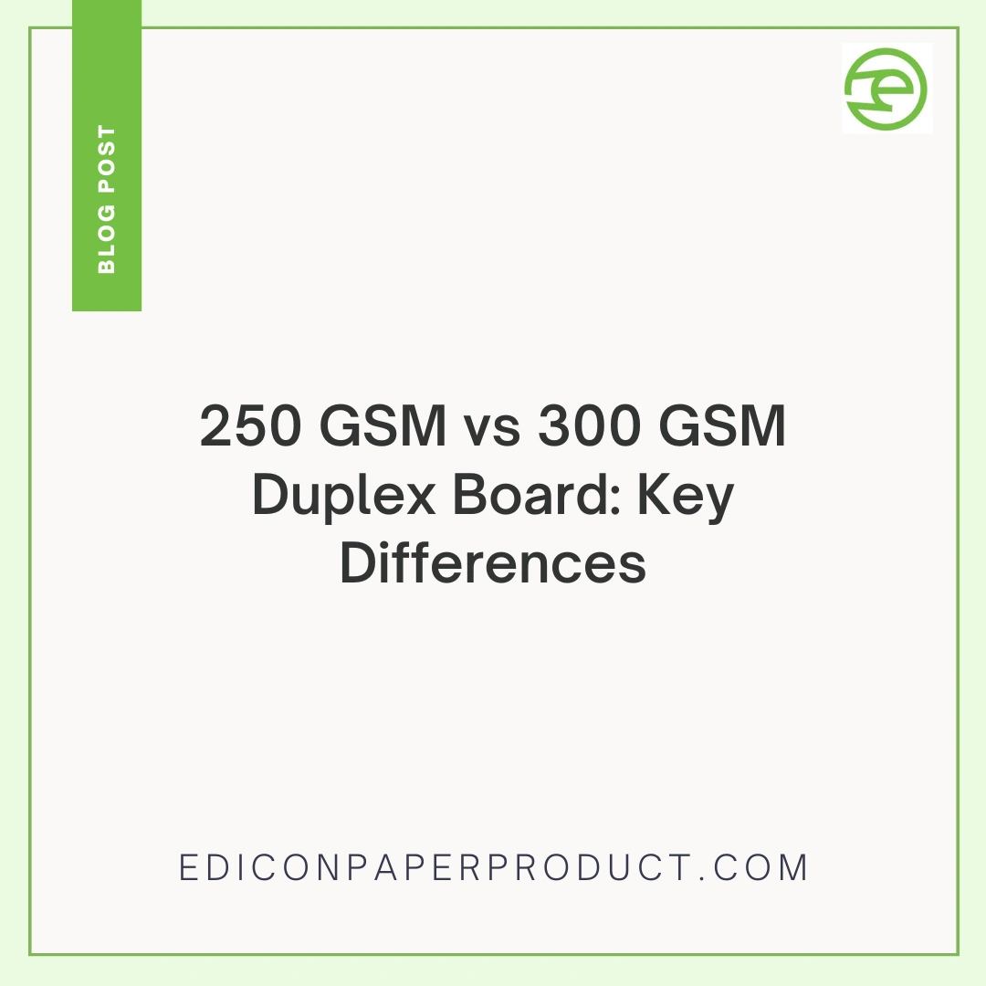 250 Gsm Vs 300 Gsm Duplex Board: Key Differences
